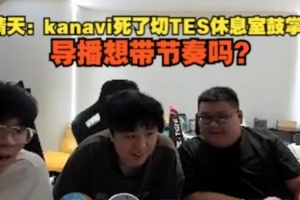 晴天：kanavi死了切TES休息室鼓掌，导播想带节奏吗？